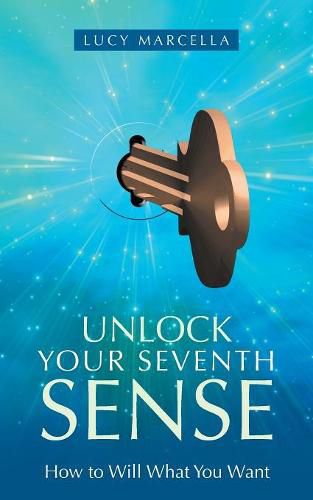 Cover image for Unlock Your Seventh Sense: How to Will What You Want