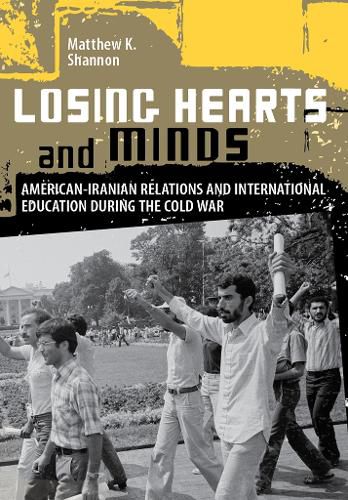 Cover image for Losing Hearts and Minds: American-Iranian Relations and International Education during the Cold War