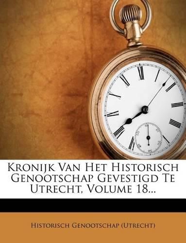 Cover image for Kronijk Van Het Historisch Genootschap Gevestigd Te Utrecht, Volume 18...