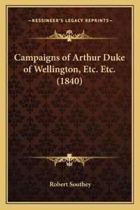 Cover image for Campaigns of Arthur Duke of Wellington, Etc. Etc. (1840)