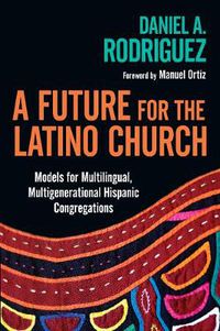 Cover image for A Future for the Latino Church - Models for Multilingual, Multigenerational Hispanic Congregations