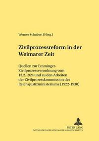 Cover image for Zivilprozessreform in Der Weimarer Zeit: Quellen Zur Emminger-Zivilprozessverordnung Vom 13.2.1924 Und Zu Den Arbeiten Der Zivilprozesskommission Des Reichsjustizministeriums (1922-1930)