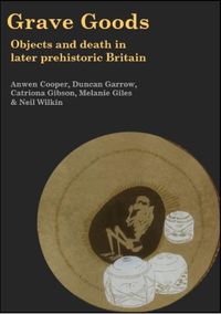 Cover image for Grave Goods: Objects and Death in Later Prehistoric Britain