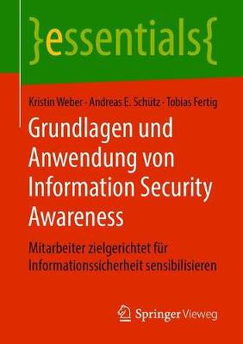 Grundlagen und Anwendung von Information Security Awareness: Mitarbeiter zielgerichtet fur Informationssicherheit sensibilisieren