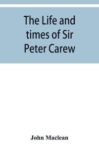 Cover image for The life and times of Sir Peter Carew, kt., (from the original manuscript, )