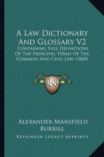 Cover image for A Law Dictionary and Glossary V2: Containing Full Definitions of the Principal Terms of the Common and Civil Law (1860)