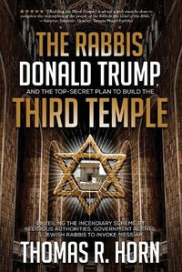 Cover image for The Rabbis, Donald Trump, and the Top-Secret Plan to Build the Third Temple: Unveiling the Incendiary Scheme by Religious Authorities, Government Agents, and Jewish Rabbis to Invoke Messiah