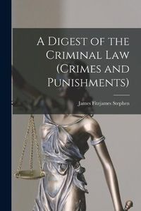 Cover image for A Digest of the Criminal Law (crimes and Punishments)