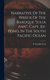 Cover image for Narrative Of The Wreck Of The Baroque "julia Ann", Capt. B.f. Pond, In The South Pacific Ocean