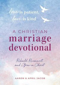 Cover image for Love Is Patient, Love Is Kind: A Christian Marriage Devotional: Rebuild, Reconnect, and Grow in Christ