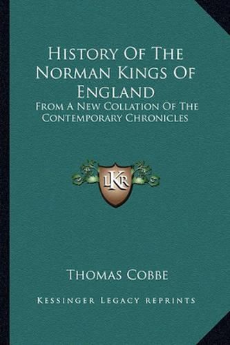 History of the Norman Kings of England: From a New Collation of the Contemporary Chronicles