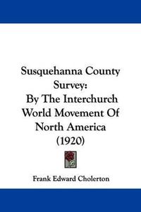 Cover image for Susquehanna County Survey: By the Interchurch World Movement of North America (1920)