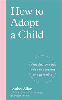 Cover image for How to Adopt a Child: Your step-by-step guide to adopting and parenting