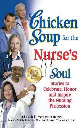 Cover image for Chicken Soup for the Nurse's Soul: Stories to Celebrate, Honor and Inspire the Nursing Profession