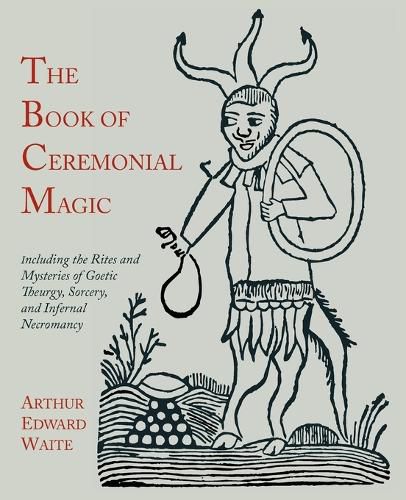 Cover image for The Book of Ceremonial Magic: Including the Rites and Mysteries of Goetic Theurgy, Sorcery, and Infernal Necromancy