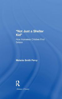 Cover image for Not Just a Shelter Kid: How Homeless Children Find Solace