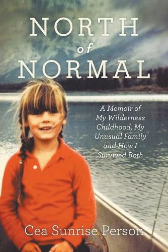 North of Normal: A Memoir of My Wilderness Childhood, My Unusual Family and How I Survived Both