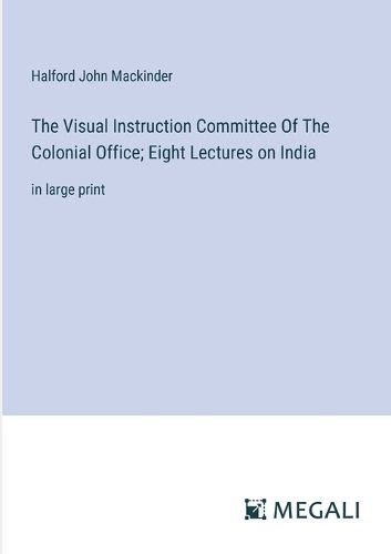 Cover image for The Visual Instruction Committee Of The Colonial Office; Eight Lectures on India