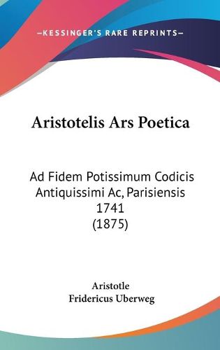 Cover image for Aristotelis Ars Poetica: Ad Fidem Potissimum Codicis Antiquissimi AC, Parisiensis 1741 (1875)