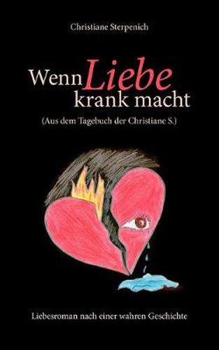 Cover image for Wenn Liebe krank macht: (Aus dem Tagebuch der Christiane S.). Hoffnungslos verliebt in einen sexsuchtigen Mann