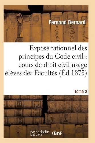 Expose Rationnel Des Principes Du Code Civil A l'Usage Des Eleves Des Facultes. T02