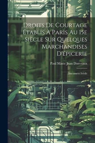 Cover image for Droits de courtage etablis a Paris au 15e siecle sur quelques marchandises d'epicerie; document inedit