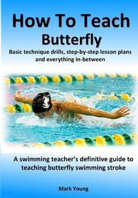 Cover image for How To Teach Butterfly: Basic technique drills, step-by-step lesson plans and everything in-between. A swimming teacher's definitive guide to teaching butterfly swimming stroke.