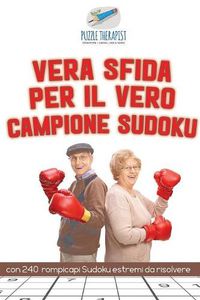 Cover image for Vera sfida per il vero campione Sudoku con 240 rompicapi Sudoku estremi da risolvere