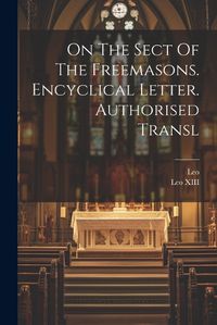 Cover image for On The Sect Of The Freemasons. Encyclical Letter. Authorised Transl