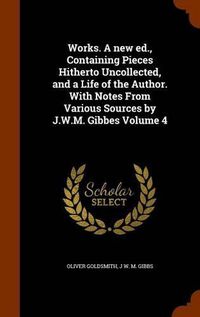 Cover image for Works. a New Ed., Containing Pieces Hitherto Uncollected, and a Life of the Author. with Notes from Various Sources by J.W.M. Gibbes Volume 4