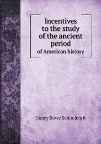 Cover image for Incentives to the study of the ancient period of American history