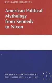 Cover image for American Political Mythology from Kennedy to Nixon