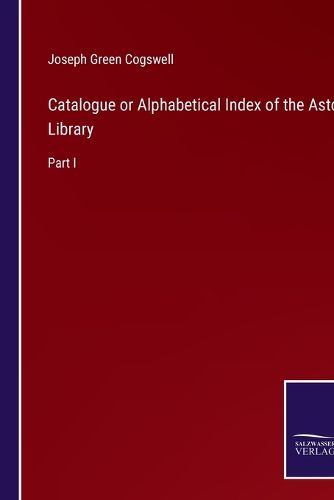 Cover image for Catalogue or Alphabetical Index of the Astor Library