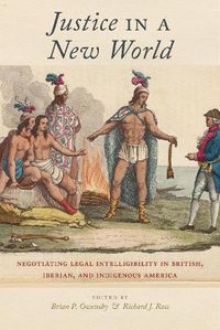 Cover image for Justice in a New World: Negotiating Legal Intelligibility in British, Iberian, and Indigenous America