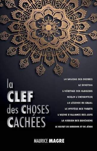 La Clef Des Choses Cach es: La Sagesse Des Druides, Le Svastika, l'H ritage Des Albigeois, Merlin l'Enchanteur, La L gende Du Graal, Le Myst re Des Tarots, l'Arche d'Alliance Des Juifs, La Mission Des Boh miens, Le Secret Du Bouddha Et Celui de J sus