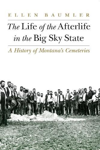 Cover image for The Life of the Afterlife in the Big Sky State: A History of Montana's Cemeteries