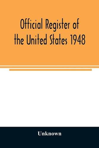 Cover image for Official Register of the United States 1948; Persons Occupying administrative and Supervisory Positions in the Legislative, Executive, and Judicial Branches of the Federal Government, and in the District of Columbia Government, as of May 1, 1948