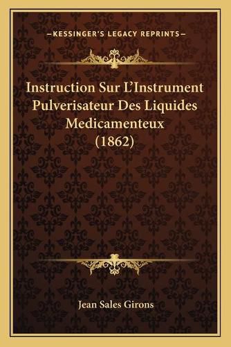 Cover image for Instruction Sur L'Instrument Pulverisateur Des Liquides Medicamenteux (1862)