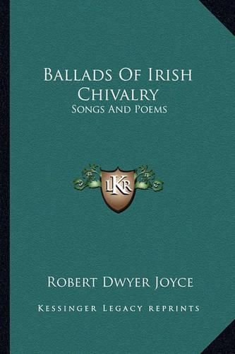 Ballads of Irish Chivalry: Songs and Poems