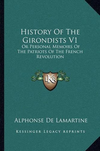 History of the Girondists V1: Or Personal Memoirs of the Patriots of the French Revolution