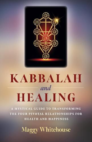 Cover image for Kabbalah and Healing: A Mystical Guide to Transforming the Four Pivotal Relationships for Health and Happiness.