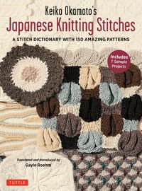 Cover image for Keiko Okamoto's Japanese Knitting Stitches: A Stitch Dictionary of 150 Amazing Patterns with 7 Sample Projects