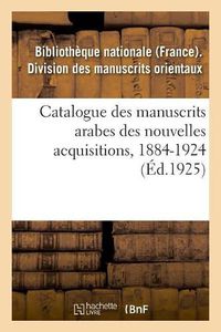 Cover image for Catalogue Des Manuscrits Arabes Des Nouvelles Acquisitions, 1884-1924: Marnix de Sainte-Aldegonde