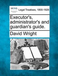 Cover image for Executor's, Administrator's and Guardian's Guide.