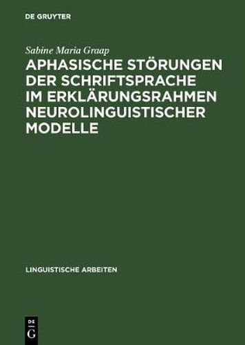 Aphasische Stoerungen der Schriftsprache im Erklarungsrahmen neurolinguistischer Modelle
