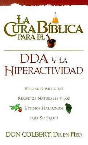 Cover image for La Cura Biblica Para El Dda Y La Hiperactividad: Verdades Antiguas, Remedios Naturales Y Los Ultimos Hallazgos Para Su Salud