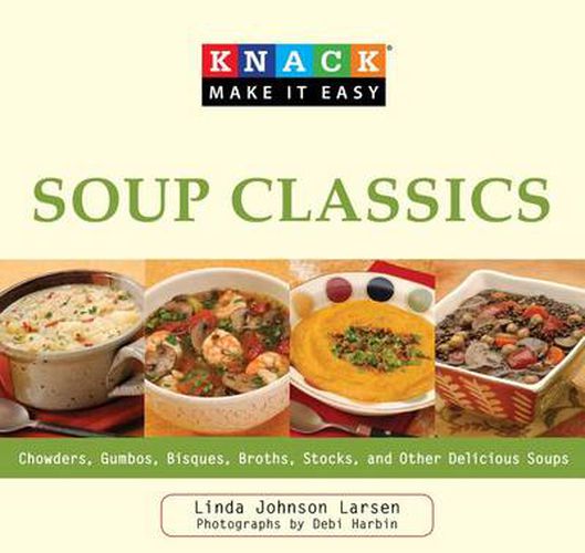 Cover image for Knack Soup Classics: Chowders, Gumbos, Bisques, Broths, Stocks, And Other Delicous Soups