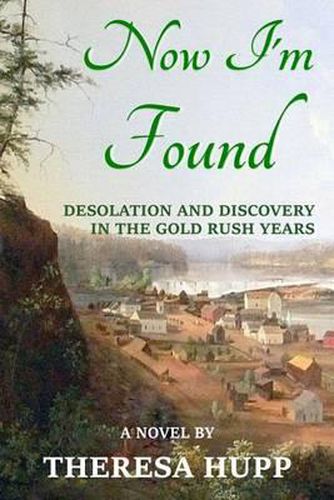 Cover image for Now I'm Found: Desolation and Discovery in the Gold Rush Years