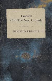 Cover image for Tancred - Or, the New Crusade