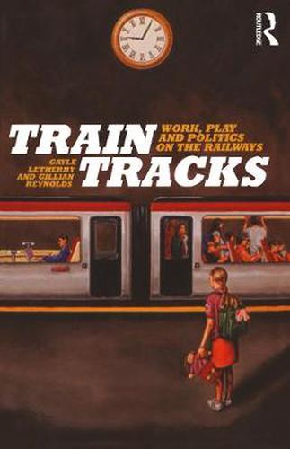 Cover image for Train Tracks: Work, Play and Politics on the Railways